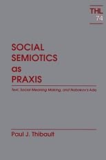 Social Semiotics As Praxis: Text, Meaning, and Nabokov's Ada (Theory and History of Literature)