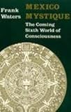 Mexico Mystique: The Coming Sixth World of Consciousness