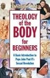 Theology of the Body for Beginners: A Basic Introduction to Pope John Paul II s Sexual Revolution