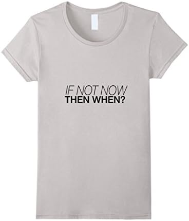 Women's If Not Now Then When T-Shirt Medium Silver