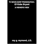 Tv News Corp Prosecution: Of Kobe Bryant,  A Viewer's View book cover