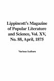 Lippincott's Magazine of Popular Literature and Science, Vol. XV, No. 88, April, 1875