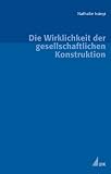 Die Wirklichkeit der gesellschaftlichen Konstruktion - Ein institutionalisierungstheoretischer Medienwirkungsansatz - Nathalie Ivanyi