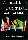 A Wild Justice (A Caz Flood Thriller)