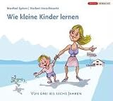 Wie kleine Kinder lernen: Von drei bis sechs Jahren - Manfred Spitzer