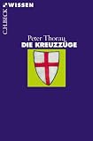 Die Kreuzz&uuml;ge: Einf&uuml;hrung in Hintergr&uuml;nde, Geschichte und Auswirkungen der Kreuzz&uuml;ge - Peter Thorau
