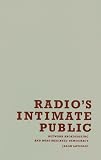 Radio`s Intimate Public: Network Broadcasting and Mass-Mediated Democracy