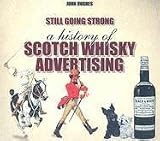 Still Going Strong: A History of Whisky Advertising: A History Of Scotch Whisky Advertising