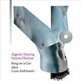 Gigantic Dancing Human Machine: Bang on a Can Plays Louis Andriessen