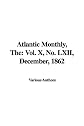 The Atlantic Monthly: Vol. X, No. LXII, December, 1862