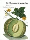 Die Melonen der Monarchen: Potsdamer Pomologische Geschichten - Marina Heilmeyer, Gerd Schurig, Clemens Alexander Wimmer