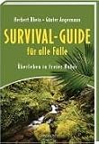  : Survival-Guide f&uuml;r alle F&auml;lle: &Uuml;berleben in freier Natur
