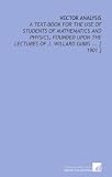 Vector Analysis: A Text-Book for the Use of Students of Mathematics and Physics, Founded Upon the Lectures of J. Willard Gibbs ... [ 1901 ]