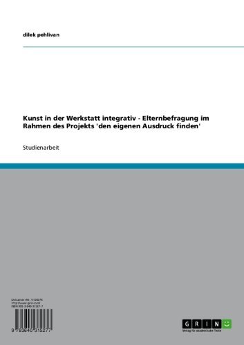 Kunst in der Werkstatt integrativ - Elternbefragung im Rahmen des Projekts 'den eigenen Ausdruck finden' (German Edition)