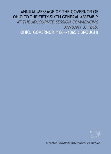 Annual message of the Governor of Ohio to the Fifty-sixth General Assembly: at the adjourned session commencing January 3, 1865.