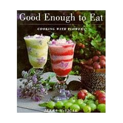 Good Enough to Eat: Growing Edible Flowers and Cooking with Them