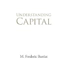Click here to buy Understanding Capital by  M. Frederic Bastiat.