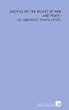 Grotius on the rights of war and peace:: an abridged translation.