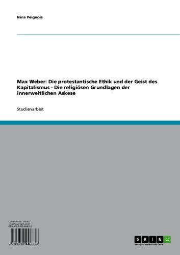 Max Weber: Die protestantische Ethik und der Geist des Kapitalismus - Die religiösen Grundlagen der innerweltlichen Askese (German Edition)