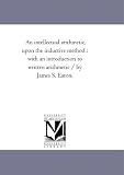 An intellectual arithmetic, upon the inductive method : with an introduction to written arithmetic / by James S. Eaton.