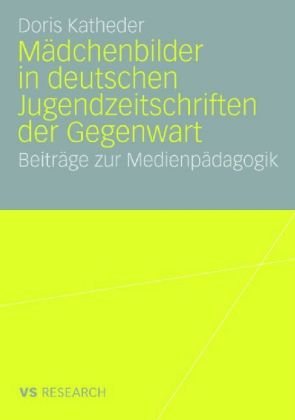 Mädchenbilder in deutschen Jugendzeitschriften der Gegenwart: Beiträge zur Medienpädagogik (German Edition) Mädchenbilder in deutschen Jugendzeitschriften der Gegenwart: Beiträge zur Medienpädagogik (German Edition)