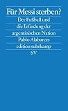 Produkt-Bild: F&uuml;r Messi sterben?: Der Fu&szlig;ball und die Erfindung der argentinischen Nation (edition suhrkamp)