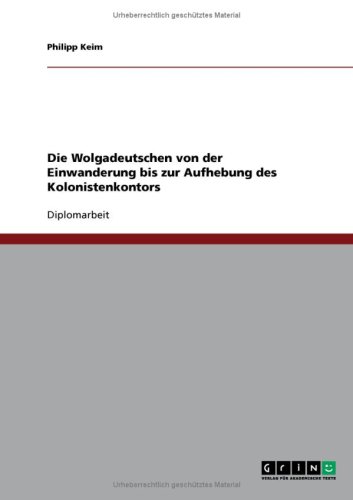 Die Wolgadeutschen von der Einwanderung bis zur Aufhebung des Kolonistenkontors