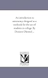 An introduction to astronomy: designed as a textbook for the use of students in college. By Denison Olmsted ...