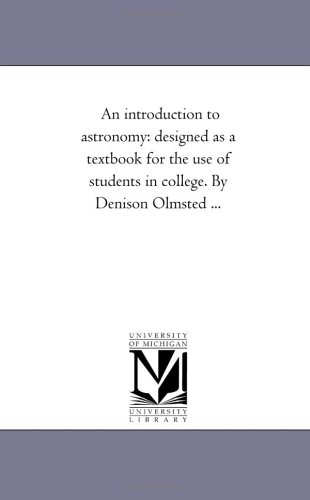 An introduction to astronomy: designed as a textbook for the use of students in college. By Denison Olmsted ...
