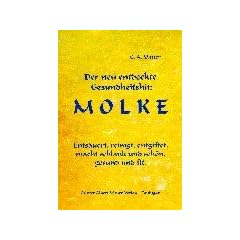 Der neu entdeckte Gesundheitshit: Molke: Ents�uert, reinigt, entgiftet, macht schlank und sch�n, gesund und fit