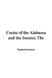 The Cruise of the Alabama And the Sumter