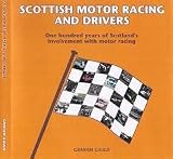 Scottish motor racing and drivers : one hundred years of Scotland's involvement with motor racing