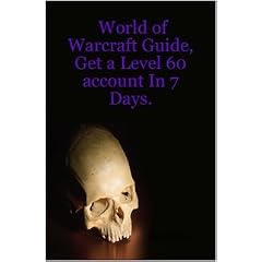 World of Warcraft Guide, Get a Level 60 account In 7 Days.