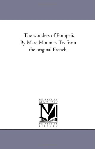 The wonders of Pompeii. By Marc Monnier. Tr. from the original French.