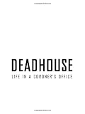 Deadhouse: Life In A Coroner's Office