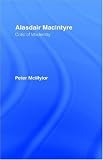 Alasdair MacIntyre: Critic of Modernity Peter Mcmylor