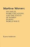Wartime Women: Sex Roles, Family Relations, and the Status of Women During World War II (Contributions in Women's Studies)