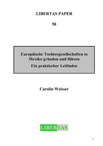 Europäische Tochtergesellschaften in Mexiko gründen und führen: Ein praktischer Leitfaden (Libertas Paper 58) (German Edition)
