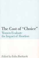 The Cost of Choice: Women Evaluate the Impact of Abortion
