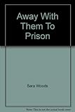 Away with them to prison