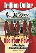 Trillion Dollar Women: Use Your Power to Make Buying & Remodeling Decisions