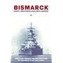 "Bismarck": The Story Behind the Destruction of the Pride of Hitler's Navy