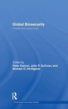 global biosecurity: threats and responses (contemporary security studies) - peter katona. michael d. intriligator and john p. sullivan