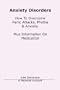 Anxiety Disorders. Concise Blueprint To Overcome Panic Attacks, Phobia & Anxiety. Plus Information On Medication.