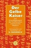 Der Gelbe Kaiser: Das Grundlagenwerk der Traditionellen Chinesischen Medizin