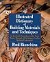 Illustrated Dictionary of Building Materials and Techniques: An Invaluable Sourcebook of the Tools, Terms, Materials, and Techniques Used by Building Professionals