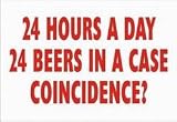 24 HOURS A DAY 24 BEERS IN A CASE COINCIDENCE? T-Shirt (Various Colors Available)