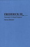 Frederick III : Germany's Liberal Emperor
