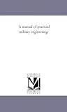 A manual of practical military engineering,