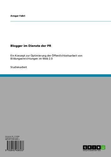 Blogger im Dienste der PR: Ein Konzept zur Optimierung der Öffentlichkeitsarbeit von Bildungseinrichtungen im Web 2.0 (German Edition)
